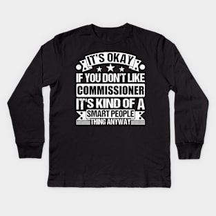 It's Okay If You Don't Like Commissioner It's Kind Of A Smart People Thing Anyway Commissioner Lover Kids Long Sleeve T-Shirt